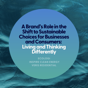 A Brand’s Role in the Shift to Sustainable Choices for Businesses & Consumers: Living and Thinking Differently