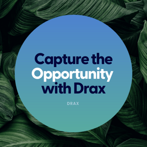 Capture the Opportunity with Drax
