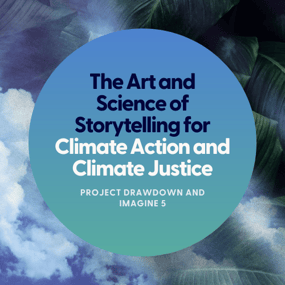 The Art and Science of Storytelling for Climate Action and Climate Justice - Project Drawdown & Imagine 5